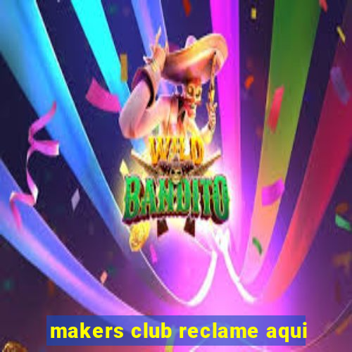 makers club reclame aqui